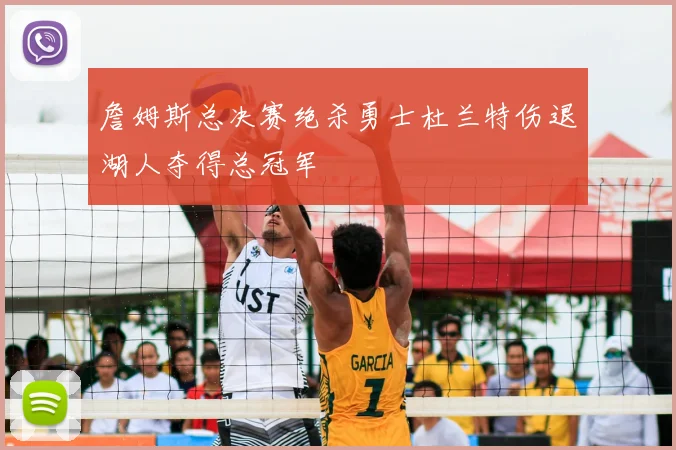 詹姆斯总决赛绝杀勇士杜兰特伤退湖人夺得总冠军